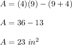 A=(4)(9) -(9 +4)\\ \\A=36-13\\ \\A=23\ in^{2}