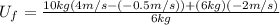 U_{f}=\frac{10 kg (4 m/s-(-0.5 m/s))+(6 kg)(-2m/s)}{6 kg}