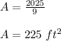 A=\frac{2025}{9}\\\\A=225\ ft^2