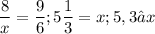 \displaystyle \frac{8}{x} = \frac{9}{6}; 5\frac{1}{3} = x; 5,3 ≈ x