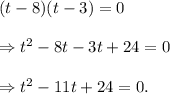 (t-8)(t-3)=0\\\\\Rightarrow t^2-8t-3t+24=0\\\\\Rightarrow t^2-11t+24=0.