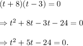 (t+8)(t-3)=0\\\\\Rightarrow t^2+8t-3t-24=0\\\\\Rightarrow t^2+5t-24=0.