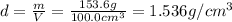 d=\frac{m}{V}=\frac{153.6 g}{100.0cm^3}=1.536 g/cm^3