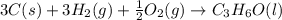 3C(s)+3H_2(g)+\frac{1}{2}O_2(g)\rightarrow C_3H_6O(l)