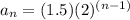 a_n =  (1.5)(2)^{(n-1)}