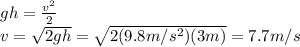 gh=\frac{v^2}{2}\\v=\sqrt{2gh}=\sqrt{2(9.8 m/s^2)(3 m)}=7.7 m/s