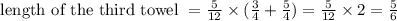\text{ length of the third towel }= \frac{5}{12} \times (\frac{3}{4} + \frac{5}{4}) = \frac{5}{12} \times 2 = \frac{5}{6}