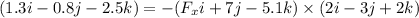 (1.3i-0.8j-2.5k)=-(F_xi+7j-5.1k)\times (2i-3j+2k)