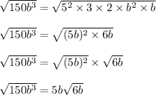 \sqrt{150b^3}=\sqrt{5^2\times 3\times 2\times b^2\times b}\\\\\sqrt{150b^3}=\sqrt{(5b)^2\times 6b}\\\\\sqrt{150b^3}=\sqrt{(5b)^2}\times \sqrt{6b}\\\\\sqrt{150b^3}=5b\sqrt{6b}