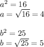 a^2=16\\a=\sqrt{16}=4\\\\b^2=25\\b=\sqrt{25}=5