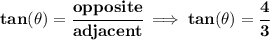 \bf tan(\theta)=\cfrac{opposite}{adjacent}\implies tan(\theta)=\cfrac{4}{3}