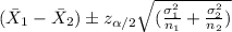 (\bar X_1 -\bar X_2) \pm z_{\alpha/2}\sqrt{(\frac{\sigma^2_1}{n_1}+\frac{\sigma^2_2}{n_2})}