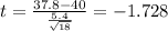 t=\frac{37.8-40}{\frac{5.4}{\sqrt{18}}}=-1.728