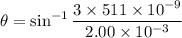 \theta=\sin^{-1}\dfrac{3\times511\times10^{-9}}{2.00\times10^{-3}}