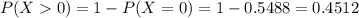 P(X  0) = 1 - P(X = 0) = 1 - 0.5488 = 0.4512