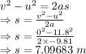 v^2-u^2=2as\\\Rightarrow s=\frac{v^2-u^2}{2a}\\\Rightarrow s=\frac{0^2-11.8^2}{2\times -9.81}\\\Rightarrow s=7.09683\ m