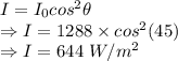 I=I_0cos^2\theta\\\Rightarrow I=1288\times cos^2(45)\\\Rightarrow I=644\ W/m^2