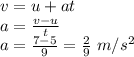 v=u+at\\a=\frac{v-u}{t}\\a=\frac{7-5}{9}=\frac{2}{9}\ m/s^2