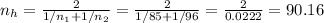 n_h=\frac{2}{1/n_1+1/n_2}=\frac{2}{1/85+1/96}=\frac{2}{0.0222} =90.16