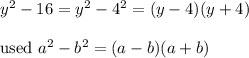 y^2-16=y^2-4^2=(y-4)(y+4)\\\\\text{used}\ a^2-b^2=(a-b)(a+b)