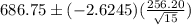 686.75\pm (-2.6245)(\frac{256.20}{\sqrt{15}})