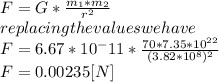 F=G*\frac{m_{1}*m_{2}  }{r^{2} } \\replacing the values we have\\F=6.67*10^-11*\frac{70*7.35*10^{22} }{ (3.82*10^{8})^{2}  } \\F=0.00235[N]