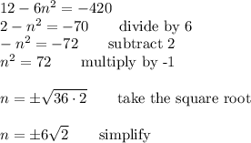 12-6n^2=-420\\2-n^2=-70 \qquad\text{divide by 6}\\-n^2=-72 \qquad\text{subtract 2}\\n^2=72 \qquad\text{multiply by -1}\\\\n=\pm\sqrt{36\cdot 2} \qquad\text{take the square root}\\\\n=\pm 6\sqrt{2} \qquad\text{simplify}