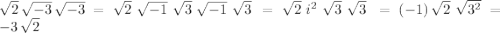 \sqrt{2} \,\sqrt{-3} \,\sqrt{-3} =\sqrt{2} \,\,\sqrt{-1} \,\,\sqrt{3} \,\,\sqrt{-1} \,\,\sqrt{3} \,=\sqrt{2} \,\,i^2 \,\,\sqrt{3}  \,\,\sqrt{3} \,\,=(-1)\,\sqrt{2} \,\,\sqrt{3^2} =-3\,\sqrt{2}