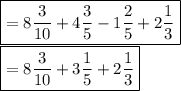 \boxed {= 8\frac{3}{10} + 4\frac{3}{5} - 1\frac{2}{5} + 2\frac{1}{3} }\\\boxed {= 8\frac{3}{10} + 3\frac{1}{5} + 2\frac{1}{3} }