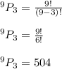 ^9P_3=\frac{9!}{(9-3)!}\\\\^9P_3=\frac{9!}{6!}\\\\^9P_3=504