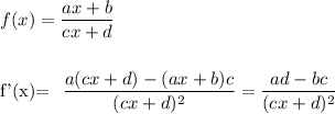 f(x)= \dfrac{ax+b}{cx+d} \\\\&#10;&#10;f'(x)= \dfrac{a(cx+d)-(ax+b)c}{(cx+d)^2} = \frac{ad-bc}{(cx+d)^2}