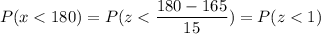 P( x < 180) = P( z < \displaystyle\frac{180 - 165}{15}) = P(z < 1)