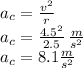 a_c=\frac{v^2}{r}\\a_c=\frac{4.5^2}{2.5}\,\frac{m}{s^2} \\a_c=8.1 \frac{m}{s^2}