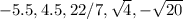 -5.5, 4.5, 22/7,\sqrt4,-\sqrt{20}