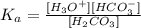 K_a=\frac{[H_3O^+][HCO_3^-]}{[H_2CO_3]}