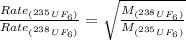 \frac{Rate_{(^{235}UF_6)}}{Rate_{(^{238}UF_6)}}=\sqrt{\frac{M_{(^{238}UF_6)}}{M_{(^{235}UF_6)}}}