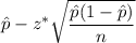 \hat{p}- z^*\sqrt{\dfrac{\hat{p}(1-\hat{p})}{n}}