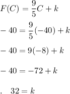 F(C)=\dfrac{9}{5}C+k\\\\-40=\dfrac{9}{5}(-40)+k\\\\-40=9(-8)+k\\\\-40=-72+k\\\\.\quad32=k