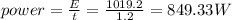 power=\frac{E}{t}=\frac{1019.2}{1.2}=849.33 W