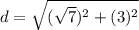 d=\sqrt{(\sqrt{7})^{2}+(3)^{2}}