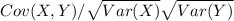 Cov(X,Y)/\sqrt{Var(X)}\sqrt{Var(Y)}