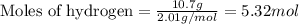 \text{Moles of hydrogen}=\frac{10.7g}{2.01g/mol}=5.32mol