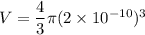 V = \dfrac{4}{3}\pi (2\times 10^{-10})^3