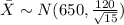 \bar X \sim N(650,\frac{120}{\sqrt{15}})