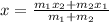 x=\frac{m_{1}x_{2} +m_{2}x_{1}}{m_{1}+m_{2}}