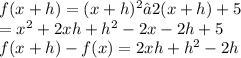 f(x+h)=(x+h)^2−2(x+h)+5\\=x^2+2xh+h^2-2x-2h+5\\f(x+h)-f(x) = 2xh+h^2-2h\\