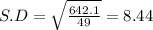 S.D = \sqrt{\frac{642.1}{49}} = 8.44