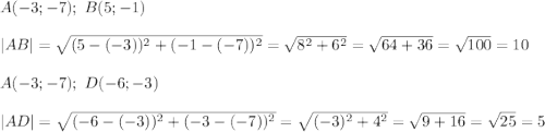 A(-3;-7);\ B(5;-1)\\\\|AB|=\sqrt{(5-(-3))^2+(-1-(-7))^2}=\sqrt{8^2+6^2}=\sqrt{64+36}=\sqrt{100}=10\\\\A(-3;-7);\ D(-6;-3)\\\\|AD|=\sqrt{(-6-(-3))^2+(-3-(-7))^2}=\sqrt{(-3)^2+4^2}=\sqrt{9+16}=\sqrt{25}=5