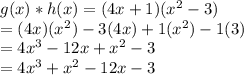 g(x)*h(x)=(4x+1)(x^2-3)\\=(4x)(x^2)-3(4x)+1(x^2)-1(3)\\=4x^3-12x+x^2-3\\=4x^3+x^2-12x-3