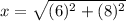 x =\sqrt {(6)^2+(8)^2}
